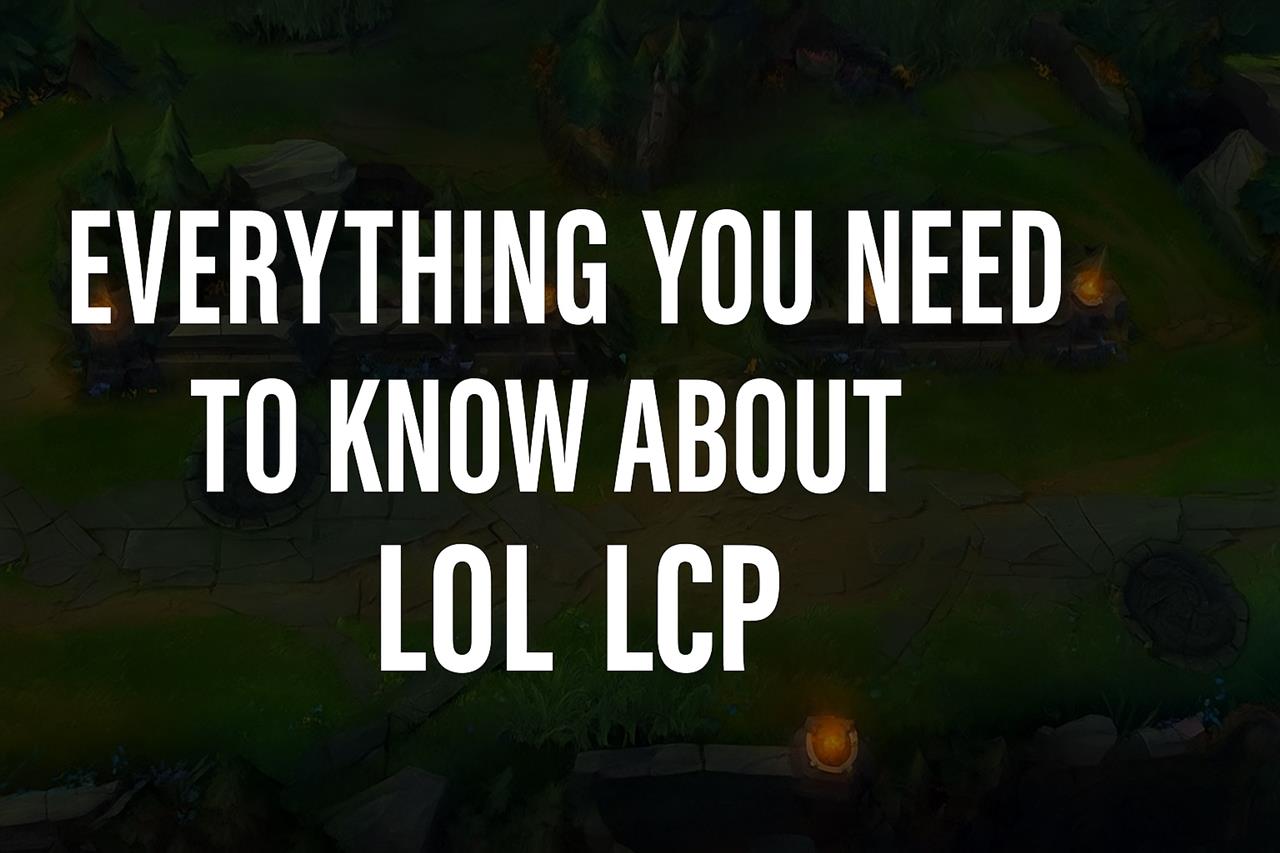Everything you need to know about lol lcp
