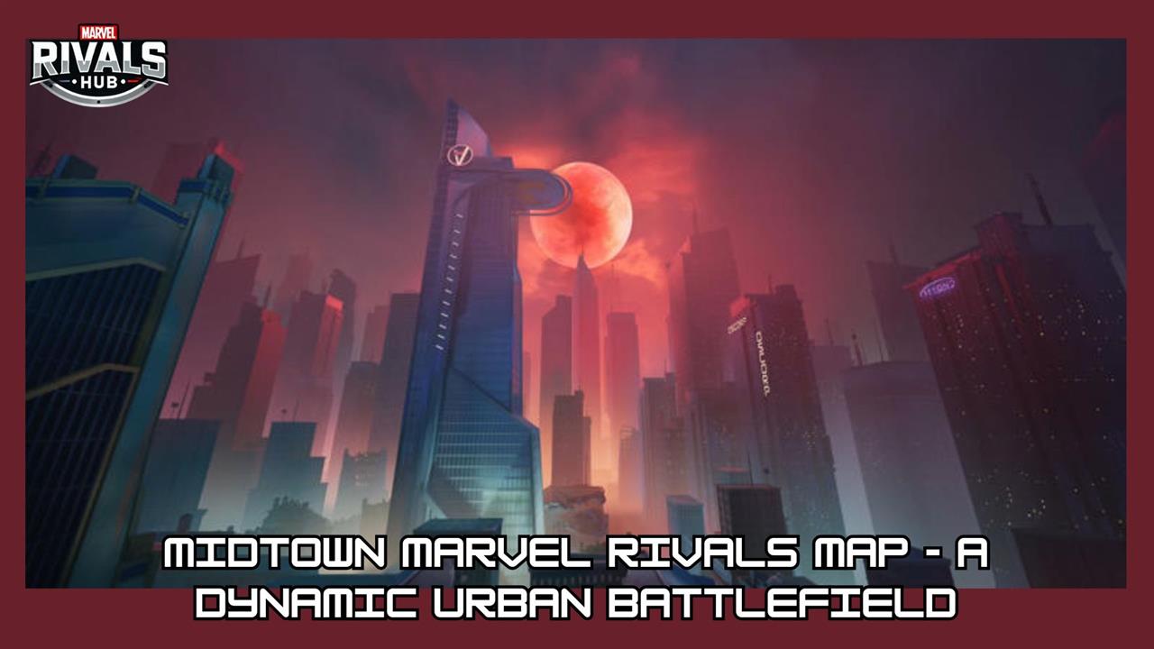 Midtown marvel rivals map - a dynamic urban battlefield