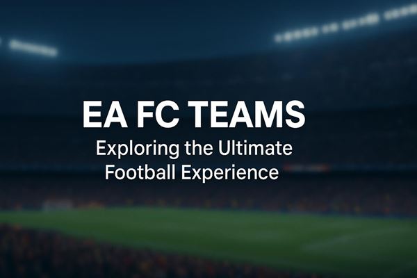 Ea fc teams - exploring the ultimate football experience
